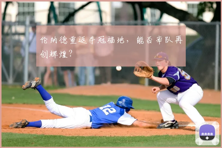 伦纳德重返夺冠福地，能否率队再创辉煌？